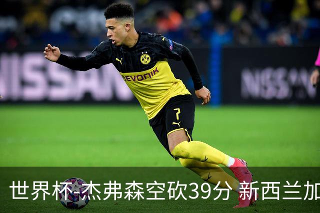 世界杯-杰弗森空砍39分 新西兰加时险胜约旦