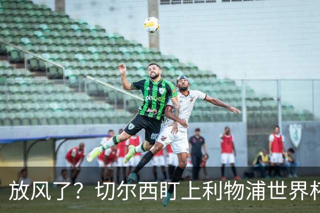 放风了？切尔西盯上利物浦世界杯冠军核心，身价7000万
