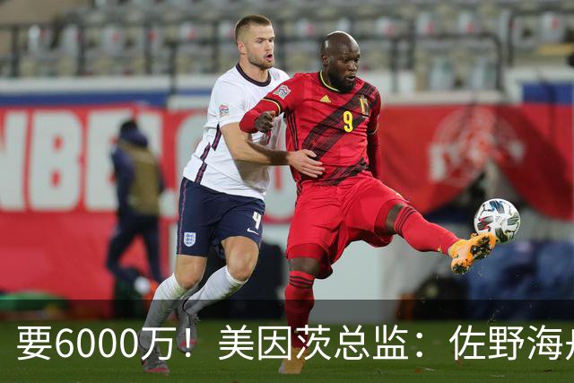 要6000万！美因茨总监：佐野海舟必遭哄抢，顶尖球员自然向往英超